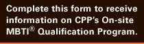 Sign 
up now to receive information on CPP's On-site MBTI Qualifications Program